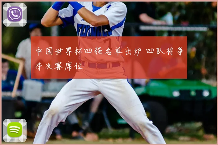 中国世界杯四强名单出炉 四队将争夺决赛席位