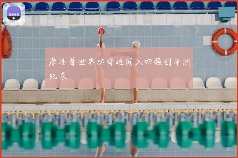 摩洛哥世界杯奇迹闯入四强创非洲纪录
