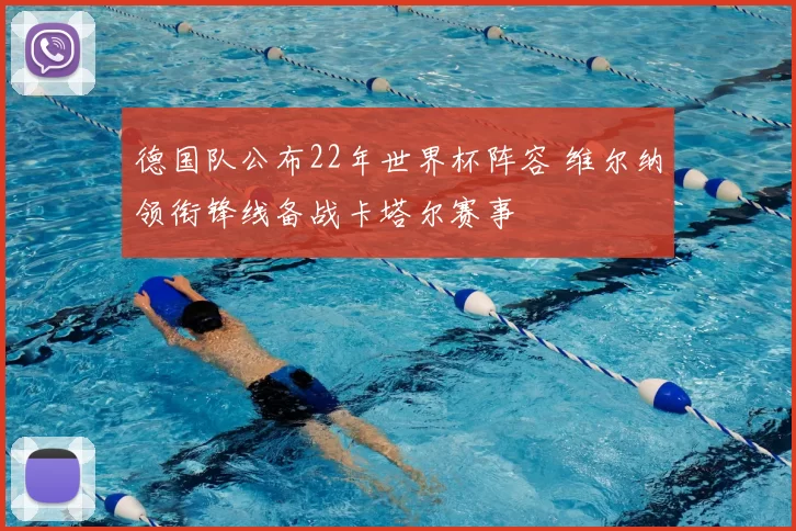 德国队公布22年世界杯阵容 维尔纳领衔锋线备战卡塔尔赛事