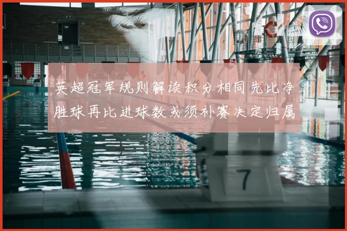 英超冠军规则解读积分相同先比净胜球再比进球数或须补赛决定归属