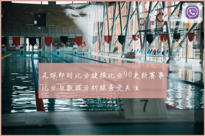 足球即时比分捷报比分90更新赛事比分与数据分析服务受关注