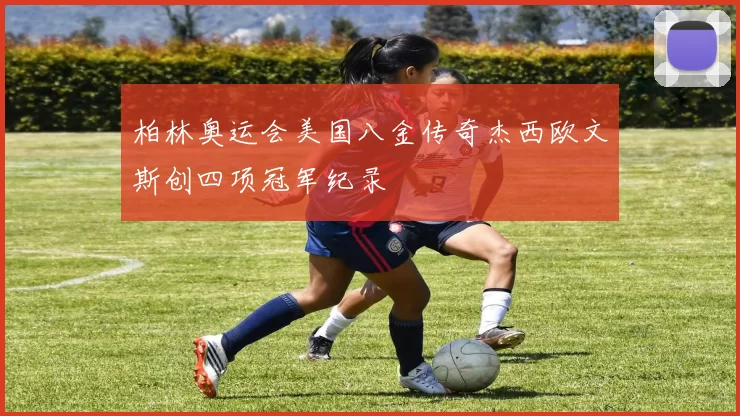 柏林奥运会美国八金传奇杰西欧文斯创四项冠军纪录