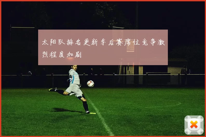 太阳队排名更新季后赛席位竞争激烈程度加剧