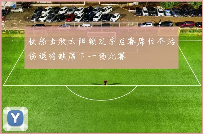 快船击败太阳锁定季后赛席位乔治伤退将缺席下一场比赛