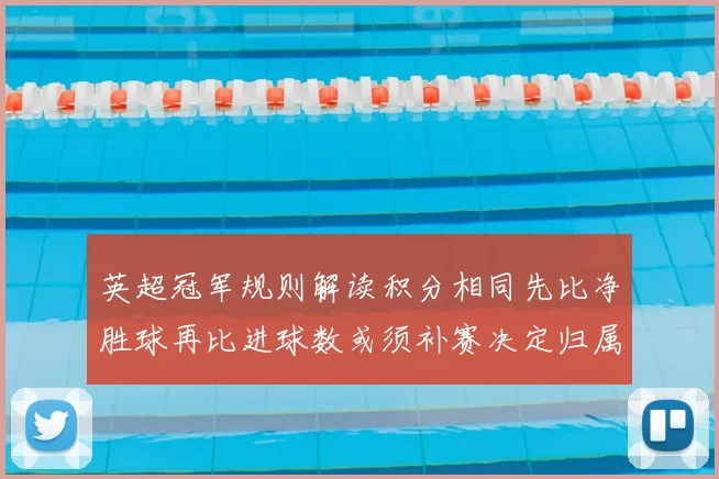 英超冠军规则解读积分相同先比净胜球再比进球数或须补赛决定归属
