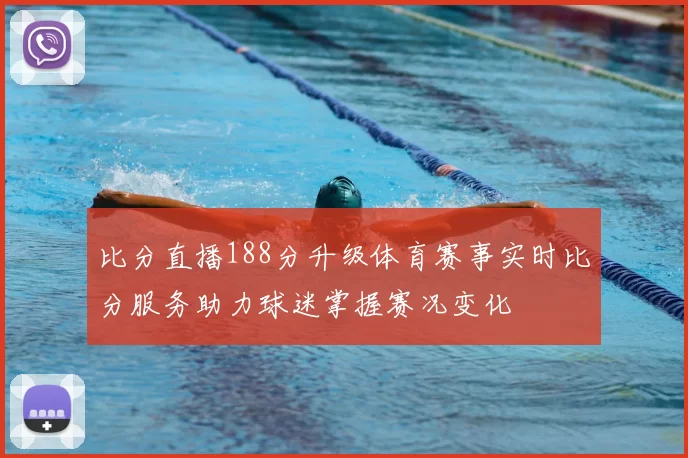 比分直播188分升级体育赛事实时比分服务助力球迷掌握赛况变化