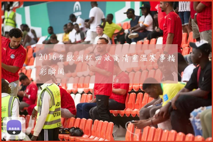 2016年欧洲杯回放高清重温赛事精彩瞬间