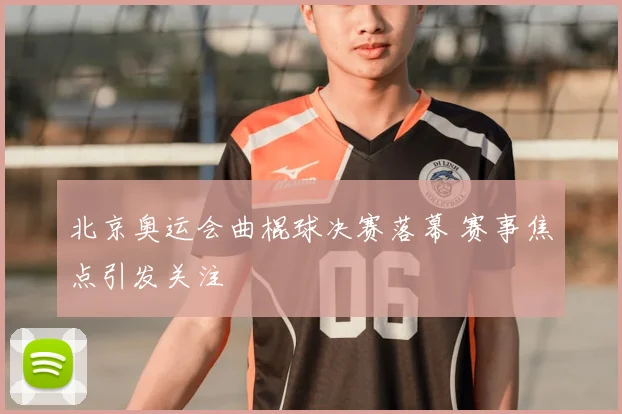北京奥运会曲棍球决赛落幕 赛事焦点引发关注