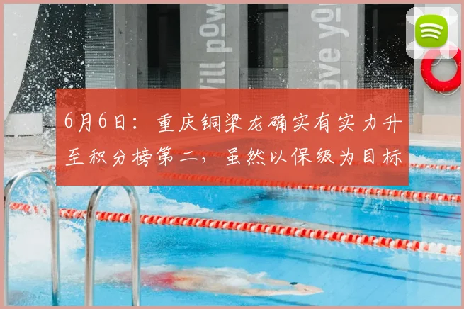 6月6日:重庆铜梁龙确实有实力升至积分榜第二,虽然以保级为目标,但球队潜力巨大未来可期_战术_比赛_队伍